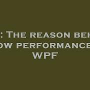 C The Reason Behind Slow Performance In WPF