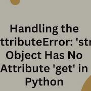 Handling The AttributeError Str Object Has No Attribute Get In Python