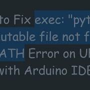 How To Fix Exec Python Executable File Not Found In PATH Error On Ubuntu With Arduino IDE