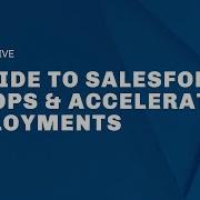 A Guide To Salesforce DevOps Accelerating Deployments