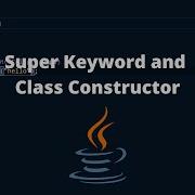 What Is The Super Keyword And A Class Constructor In Java