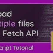 Upload Multiple Files With Fetch JavaScript Tutorial