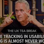 UX Tea Break Eye Tracking In Usability Testing Is Almost Never Worth It