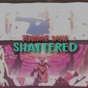 Anime Mix AMV Shattered