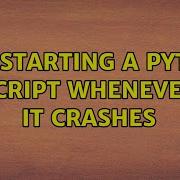 Autostarting A Python Script Whenever It Crashes 2 Solutions