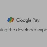 Improving The Developer Experience With Google Pay