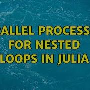 Parallel Processing For Nested Loops In Julia 2 Solutions