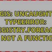 GIS Uncaught TypeError Registry ForEach Is Not A Function