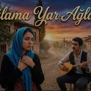 Ağlama Yar Ağlama Sounds From Anatolian