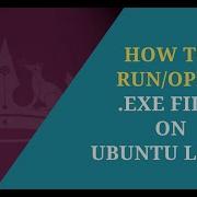 Как запустить открыть Exe файлы в Ubuntu Linux Запуск исполняемых файлов в Ubuntu