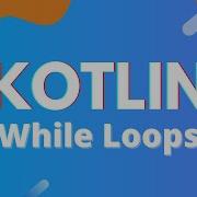 Kotlin Ep 19 While And Do While Loops