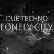 DUB TECHNO 2024 LONELY CITY No AI