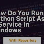 How Do You Run A Python Script As A Service In Windows