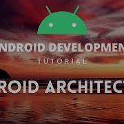 Android Architecture Android Development Tutorial