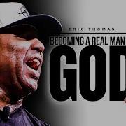 Run GOD S Play Eric Thomas On Becoming A Real Man Of GOD