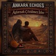 Ağlarsak Çözülmez İşler Ankara Echoes