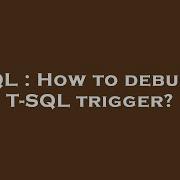 SQL How To Debug A T SQL Trigger