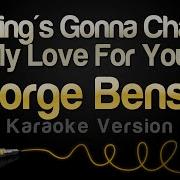 George Benson Nothing S Gonna Change My Love For You Karaoke Version