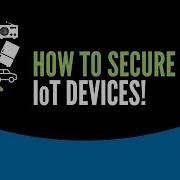 How To Secure Your IoT Devices