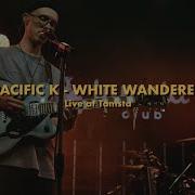 Pacific K White Wanderer Light Variation Live At Tamsta
