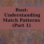 Rust Understanding Match Patterns Part 1