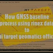 How GNSS Baseline Process Using Rinex Data To Hi Target Geomatics Office