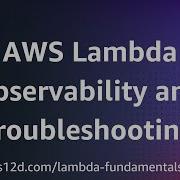 AWS Lambda Observability And Troubleshooting AWS Lambda Fundamentals