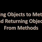 Passing Objects To Methods And Returning Objects From Methods