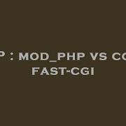 PHP Mod Php Vs Cgi Vs Fast Cgi