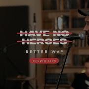 Have No Heroes Better Way Studio Live Session