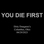You Die First Dirty Dungaree S Columbus Ohio 04 29 2023