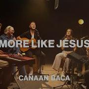 More Like Jesus Canaan Baca Worship Together Session