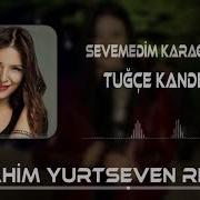 Tuğçe Kandemir Sevemedim Karagözlüm İbrahim Yurtseven Remix