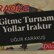 Uğur KARAKUŞ Dilo Dilo Karaoke Gitme Turnam Yollar Iraktır