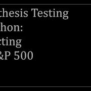 Hypothesis Testing In Python Collecting S P 500 Data