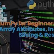NumPy For Beginners Part 2 Array Attributes Indexing Slicing Reshaping