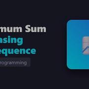 Maximum Sum Increasing Subsequence Dynamic Programming Tutorial
