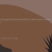 Java Lang UnsupportedClassVersionError Bad Version Number In Class File