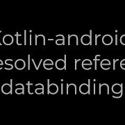 Java Kotlin Android Unresolved Reference Databinding 5solution