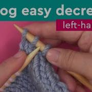 K2Tog Easy Decrease Left Handed Knitters