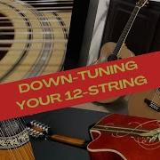Down Tuning Your 12 String