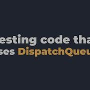 Testing Code That Uses DispatchQueue Main Async IOS Lead Essentials Community Q A