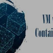 Virtual Machine VM Vs Container