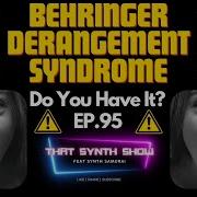 BEHRINGER DERANGEMENT SYNDROME Do You Have It A SYNTHESIZER DISEASE THAT SYNTH SHOW EP 95