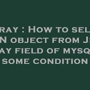 Array How To Select JSON Object From JSON Array Field Of Mysql By Some Condition