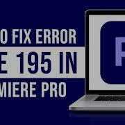 How To Fix Error Code 195 In Premiere Pro Tutorial