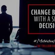 Change Begins With A Single Decision Motivation Monday By The Trillion Dollar Man Ep 38