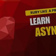RUBY LIKE A PRO Async Concurrency On Ruby