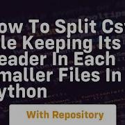 How To Split Csv File Keeping Its Header In Each Smaller Files In Python