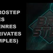 All BROSTEP Genres 30 Genres W Examples Derivates